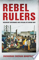 Rebel rulers insurgent governance and civilian life during war /