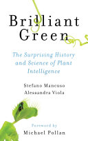 Brilliant green : the surprising history and science of plant intelligence /