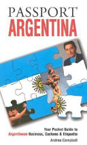 Passport Argentina your pocket guide to Argentine business, customs & etiquette /