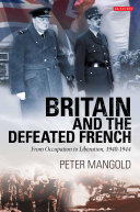 Britain and the defeated French from occupation to liberation, 1940-1944 /