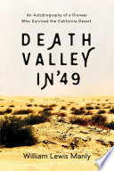 Death Valley in '49 the autobiography of a pioneer detailing his life from a humble home in the Green Mountains to the gold mines of California; and particularly reciting the sufferings of the band of men, women, and children who gave "Deathvalley" its name /