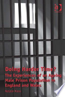 Doing harder time? the experiences of an ageing male prison population in England and Wales /