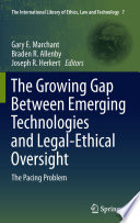 The Growing Gap Between Emerging Technologies and Legal-Ethical Oversight The Pacing Problem /