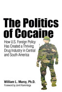 The politics of cocaine how U.S. policy has created a thriving drug industry in Central and South America /