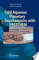 Cold Aqueous Planetary Geochemistry with FREZCHEM From Modeling to the Search for Life at the Limits /