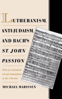 Lutheranism, anti-Judaism, and Bach's St. John Passion with an annotated literal translation of the libretto /