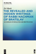 The revealed and hidden writings of Rabbi Nachman of Bratslav : his worlds of revelation and rectification /
