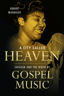 A city called heaven : Chicago and the birth of gospel music /