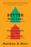 Better must come : exiting homelessness in two global cities /