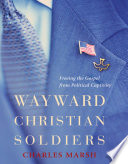 Wayward Christian soldiers freeing the Gospel from political captivity /