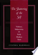 The Shattering of the self violence, subjectivity, and early modern texts /