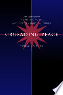 Crusading peace Christendom, the Muslim world, and Western political order /