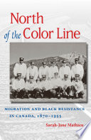North of the color line migration and Black resistance in Canada, 1870-1955 /