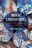 Moral laboratories : family peril and the struggle for a good life /