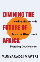 Divining the future of Africa : healing the wounds, restoring dignity and fostering development /