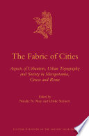The Fabric of cities : aspects of urbanism, urban topography and society in Mesopotamia, Greece and Rome /