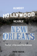 Almost Hollywood, Nearly New Orleans : The Lure of the Local Film Economy /