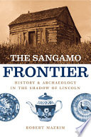 The Sangamo frontier history and archaeology in the shadow of Lincoln /