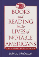 Books and reading in the lives of notable Americans a biographical sourcebook /