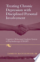 Treating Chronic Depression with Disciplined Personal Involvement Cognitive Behavioral Analysis System of Psychotherapy (CBASP) /