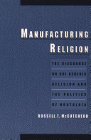 Manufacturing religion the discourse on sui generis religion and the politics of nostalgia /