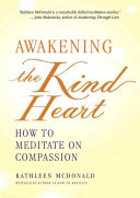 Awakening the kind heart how to meditate on compassion /