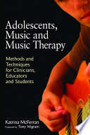 Adolescents, music and music therapy methods and techniques for clinicians, educators and students /
