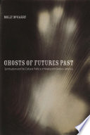 Ghosts of futures past spiritualism and the cultural politics of nineteenth-century America /
