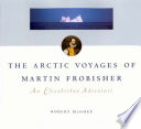 The Arctic voyages of Martin Frobisher an Elizabethan adventure /