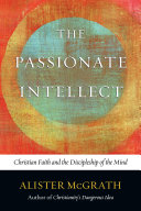 The passionate intellect : Christian faith and the discipleship of the mind /