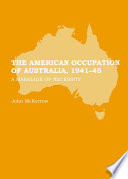 The American occupation of Australia, 1941-45 a marriage of necessity /