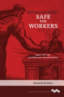 Making the world safe for workers : labor, the Left, and Wilsonian internationalism /