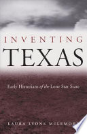 Inventing Texas early historians of the Lone Star State /