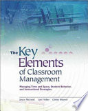 The key elements of classroom management managing time and space, student behavior, and instructional strategies /
