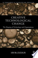 Creative technological change the shaping of technology and organisations /