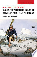 A short history of U.S interventions in Latin America and the Caribbean /