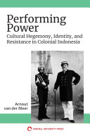 Performing Power : Cultural Hegemony, Identity, and Resistance in Colonial Indonesia /