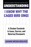 Understanding I know why the caged bird sings a student casebook to issues, sources, and historical documents /