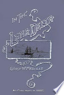 In the Lena Delta a narrative of the search for Lieut.-Commander De Long and his companions, followed by an account of the Greely relief expedition and a proposed method of reaching the North pole /