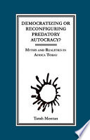 Democratizing or reconfiguring predatory autocracy? myths and realities in Africa today /