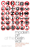 Modern art at the Berlin Wall demarcating culture in the Cold War Germanys /
