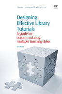 Designing effective library tutorials : a guide for accommodating multiple learning styles /