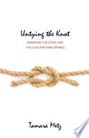 Untying the knot marriage, the state, and the case for their divorce /