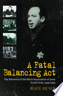 A fatal balancing act : the dilemma of the Reich Association of Jews in Germany, 1939-1945 /