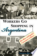 Workers go shopping in Argentina the rise of popular consumer culture /