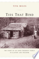 Ties that bind the story of an Afro-Cherokee family in slavery and freedom /