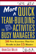 More quick team-building activities for busy managers 50 new exercises that get results in just 15 minutes /