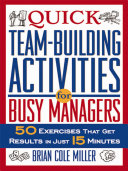 Quick teambuilding activities for busy managers 50 exercises that get results in just 15 minutes /