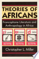 Theories of Africans : Francophone literature and anthropology in Africa /