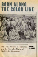 Born along the color line the 1933 Amenia Conference and the rise of a national civil rights movement /